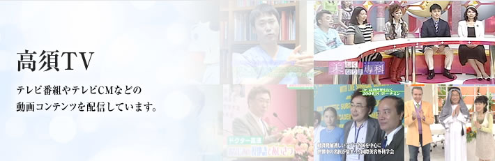 高須TV　テレビ番組やテレビCMなどの動画コンテンツを配信しています。