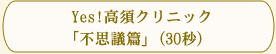 Yes!高須クリニック「不思議編」(30秒)