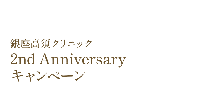 4/1〜6/30　2nd Anniversaryキャンペーン / 銀座高須クリニック 2nd Anniversaryキャンペーン