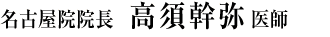 名古屋院院長 高須 幹弥 医師
