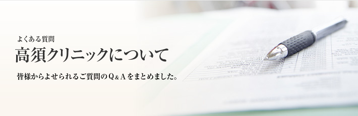 よくある質問　高須クリニックについて