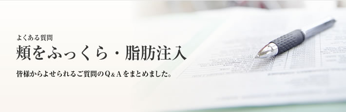 よくある質問　頬をふっくら（脂肪注入・ヒアルロン酸注射）