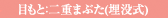 目もと:二重まぶた(埋没式)