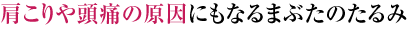肩こりや頭痛の原因にもなるまぶたのたるみ