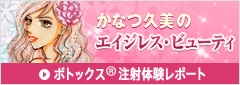 かなつ久美のエイジレス・ビューティ ボトックス®注射体験レポート