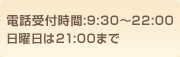 受付時間 9:30〜22:00(日曜日は21:00まで)