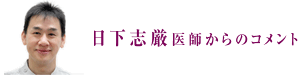 日下志厳医師からのコメント