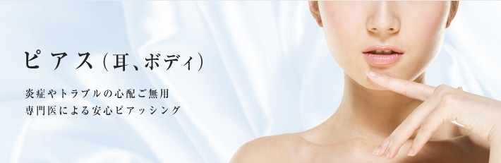 ピアス（耳、ボディ）　炎症やトラブルの心配ご無用。専門医による安心ピアッシング