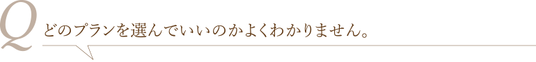 どのプランを選んでいいのかよくわかりません。