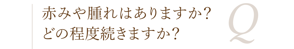 赤みや腫れはありますか? どの程度続きますか?