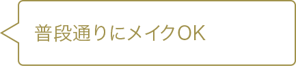 普段通りにメイクOK