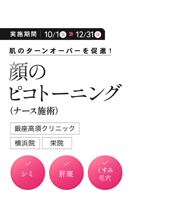 肌のターンオーバーを促進！ 顔のピコトーニング（ナース施術）／銀座高須クリニック・横浜院・栄院／✓シミ ✓肝斑 ✓くすみ 毛穴