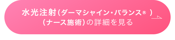 水光注射（ダーマシャイン・バランス® ）（ナース施術）の詳細を見る