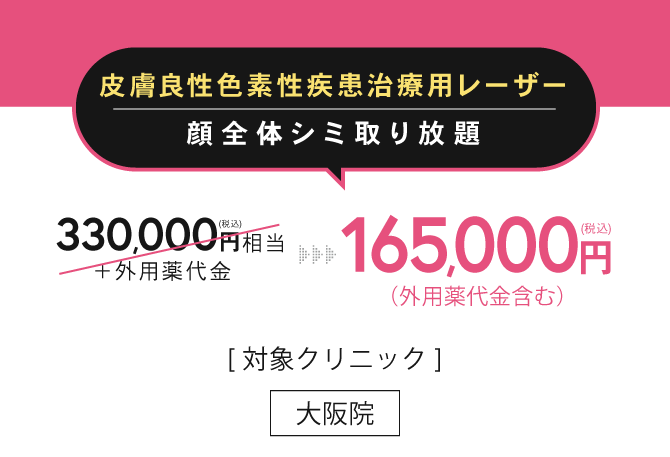 皮膚良性色素性疾患治療用レーザー顔全体 / 165,000円（税込）（外用薬代金含む） / [ 対象クリニック ]大阪