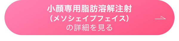 小顔専用脂肪溶解注射（メソシェイプフェイス）の詳細を見る