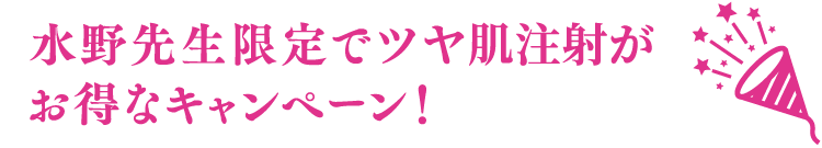 水野先生限定でツヤ肌注射がお得なキャンペーン！
