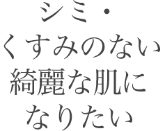 シミ・くすみのない綺麗な肌になりたい