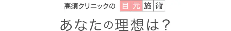 あなたの理想の目元施術は？