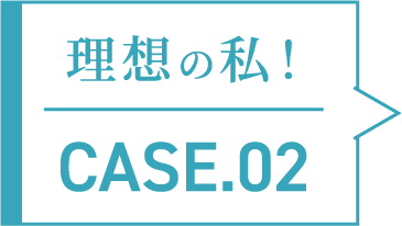 理想の私！CASE.02