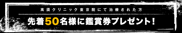 高須クリニック東京院にて治療された方、先着50名様に鑑賞券プレゼント！