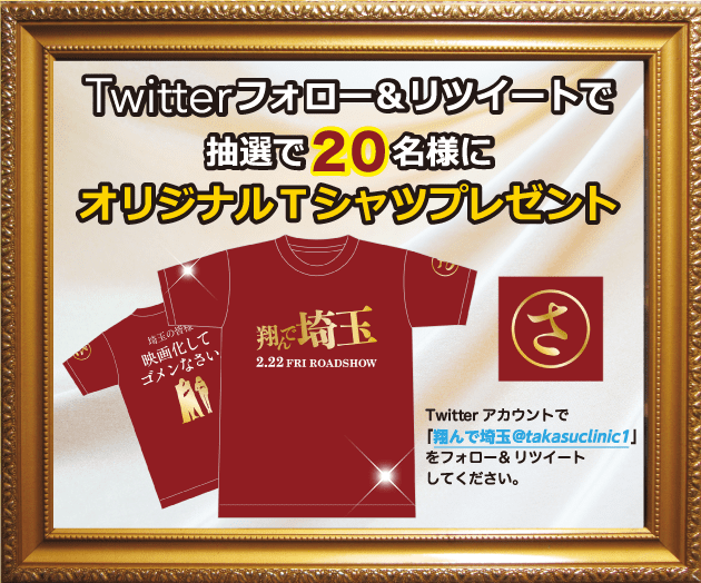 Twitterフォロー＆リツイートで抽選で20名様にオリジナルTシャツプレゼント　Twitterアカウントで「翔んで埼玉@takasuclinic1」をフォロー＆リツイートしてください。