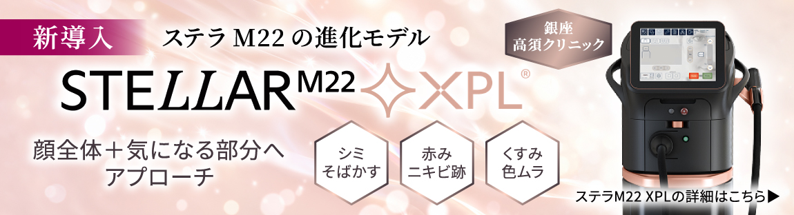 新導入 ステラM22の進化モデル「ステラM22XPL」/顔全体＋気になる部分へアプローチ/シミ・そばかす、赤み・ニキビ跡、くすみ・色ムラ/銀座高須クリニック/詳細はこちら