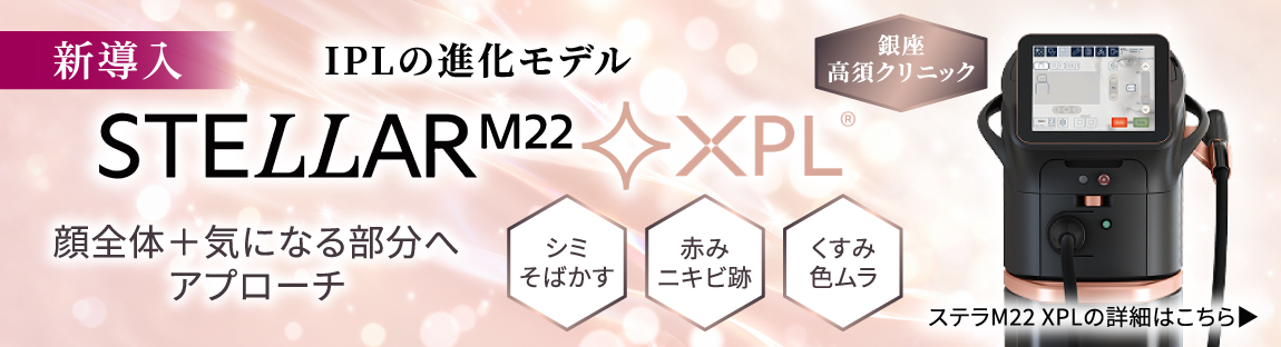 新導入 IPLの進化モデル「ステラM22XPL」/顔全体＋気になる部分へアプローチ/シミ・そばかす、赤み・ニキビ跡、くすみ・色ムラ/銀座高須クリニック/詳細はこちら