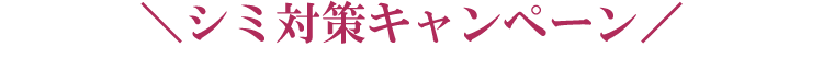 \シミ対策キャンペーン/