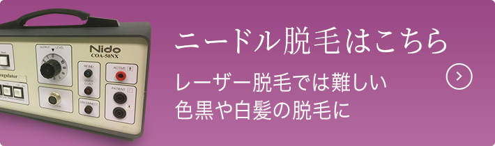 ニードル脱毛はこちら レーザー脱毛では難しい色黒や白髪の脱毛に