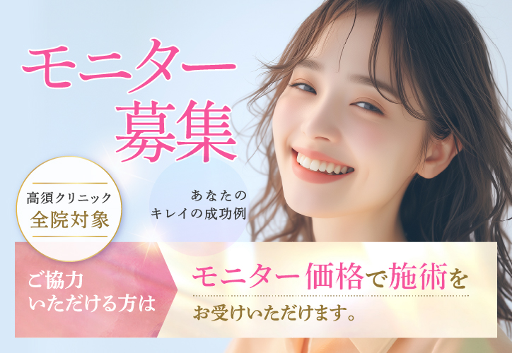 モニター募集／あなたのキレイの成功例／高須クリニック全院対象／ご協力いただける方はモニター価格で施術をお受けいただけます。